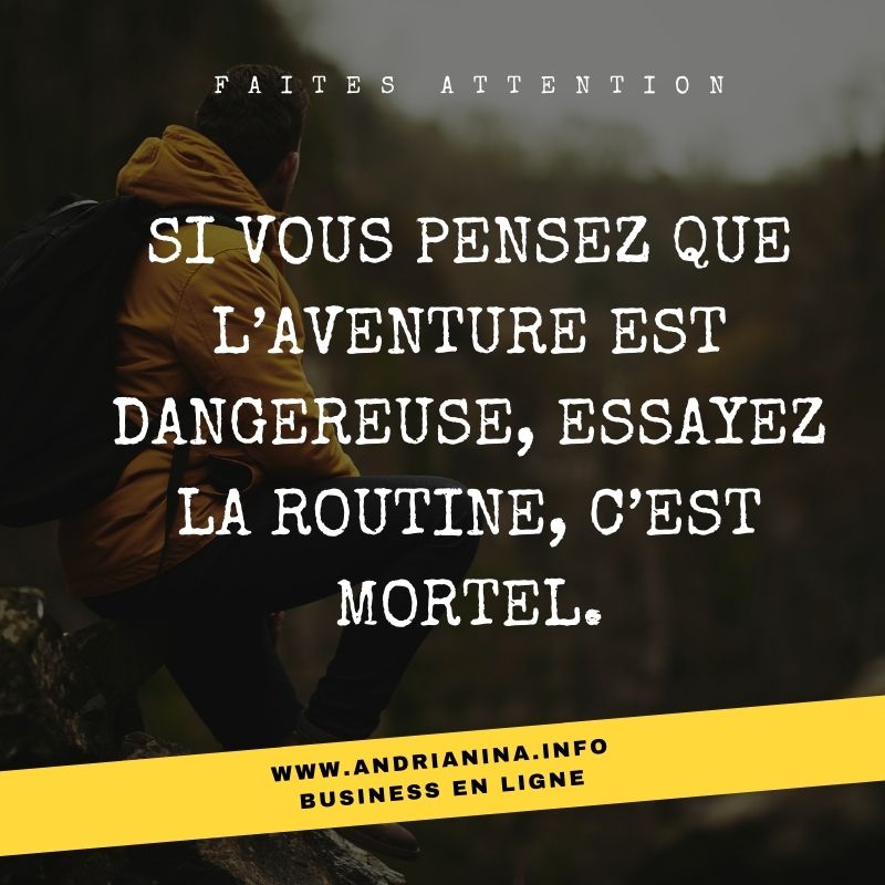 Si vous pensez que l’aventure est dangereuse, essayez la routine, c’est Mortel.