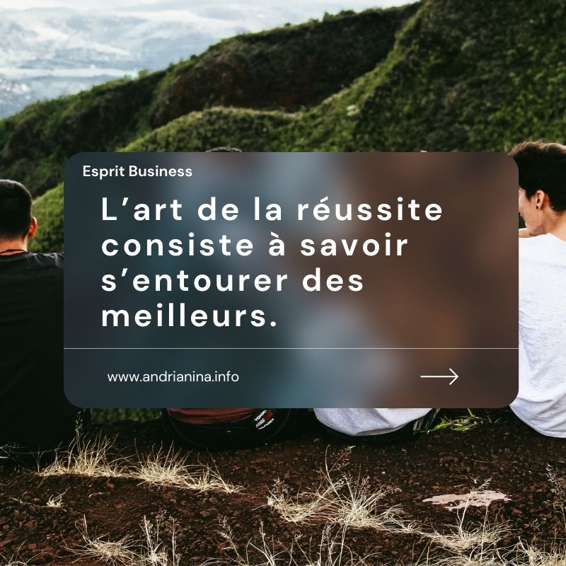 L’art de la réussite consiste à savoir s’entourer des meilleurs.