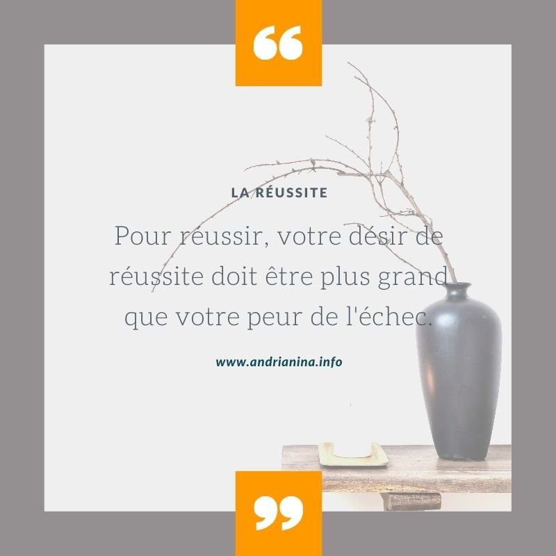 Pour réussir, votre désir de réussite doit être plus grand que votre peur de l'échec.